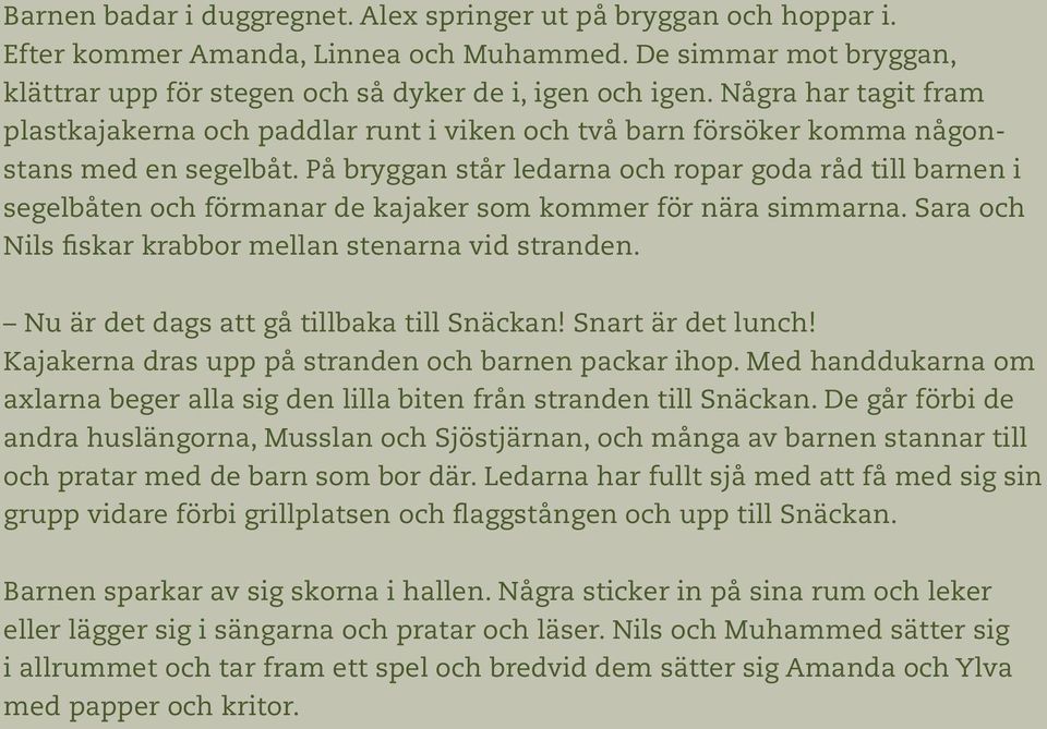 På bryggan står ledarna och ropar goda råd till barnen i segelbåten och förmanar de kajaker som kommer för nära simmarna. Sara och Nils fiskar krabbor mellan stenarna vid stranden.