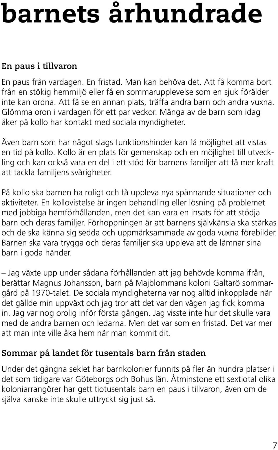 Glömma oron i vardagen för ett par veckor. Många av de barn som idag åker på kollo har kontakt med sociala myndigheter.