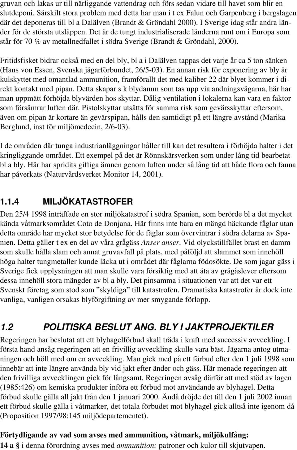 detärdetungtindustrialiseradeländernaruntomieuropasom stårför70%avmetallnedfalletisödrasverige(brandt&gröndahl,2000).