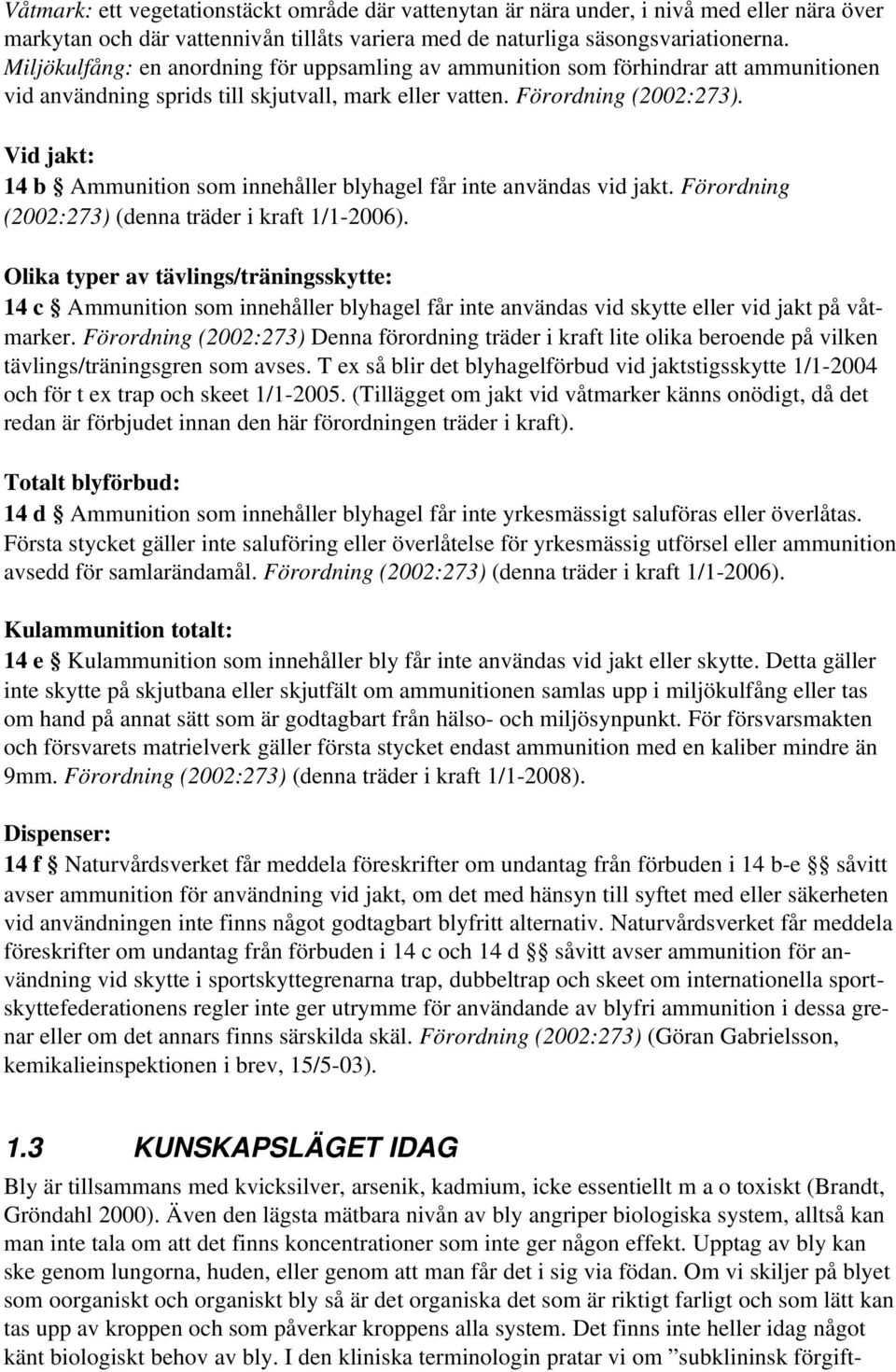 Vidjakt: 14b Ammunitionsominnehållerblyhagelfårinteanvändasvidjakt.Förordning (2002:273)(dennaträderikraft1/1 2006).