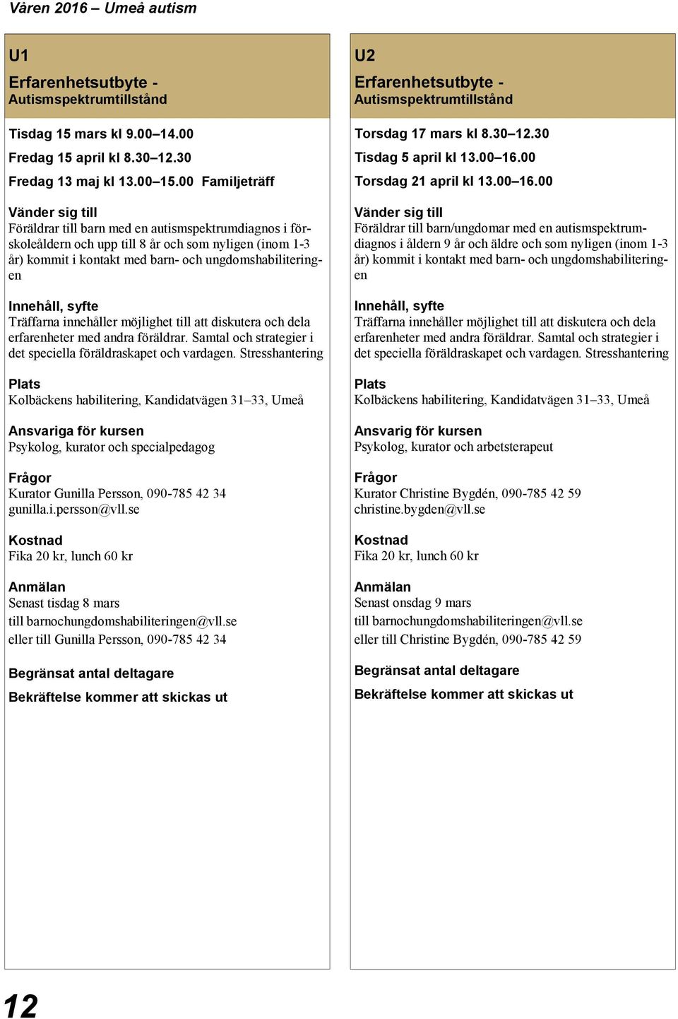 innehåller möjlighet till att diskutera och dela erfarenheter med andra föräldrar. Samtal och strategier i det speciella föräldraskapet och vardagen.