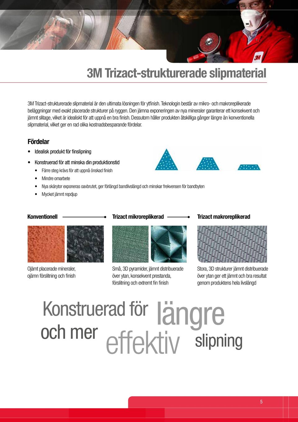 Den jämna exponeringen av nya mineraler garanterar ett konsekvent och jämnt slitage, vilket är idealiskt för att uppnå en bra finish.