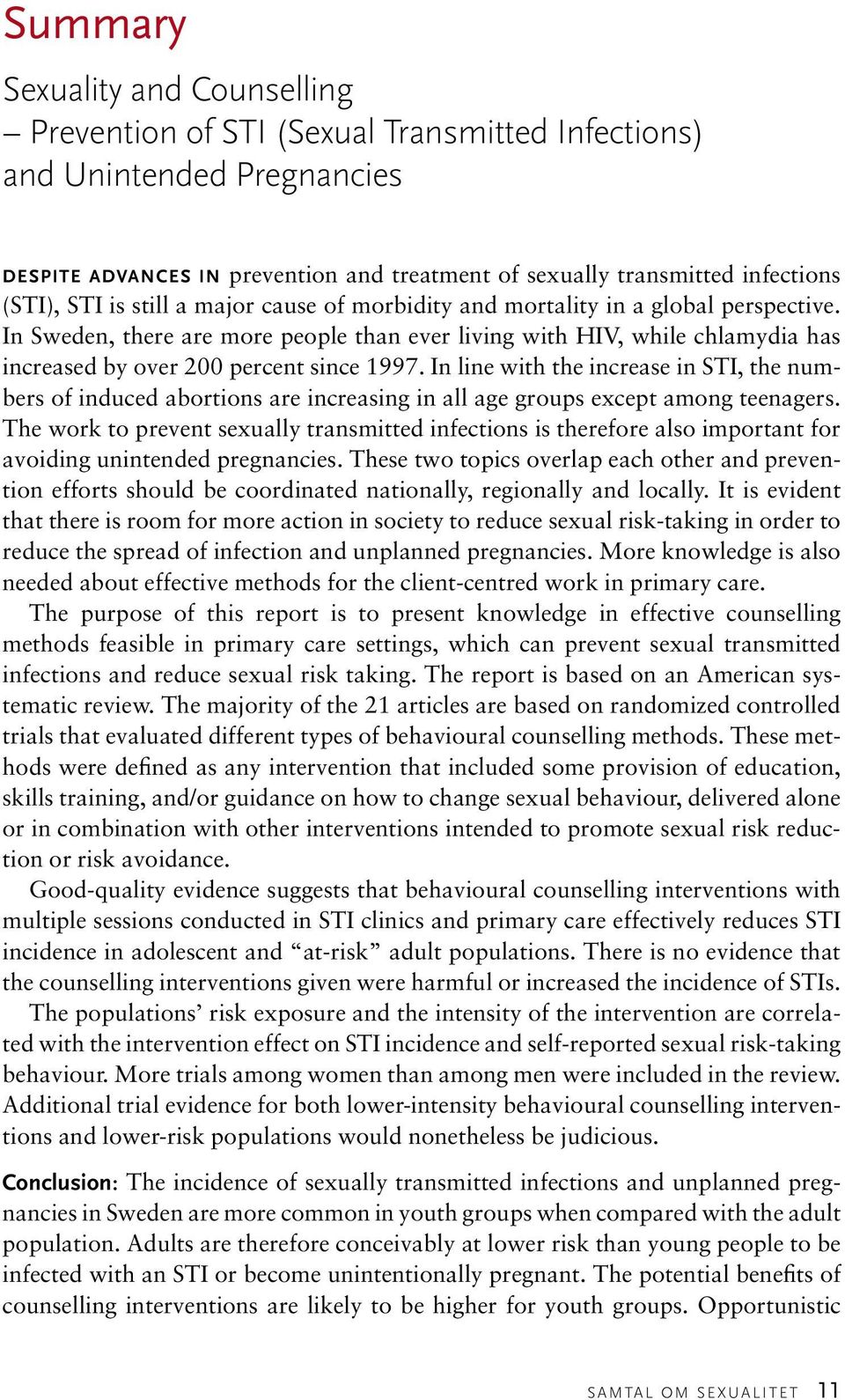 In line with the increase in STI, the numbers of induced abortions are increasing in all age groups except among teenagers.