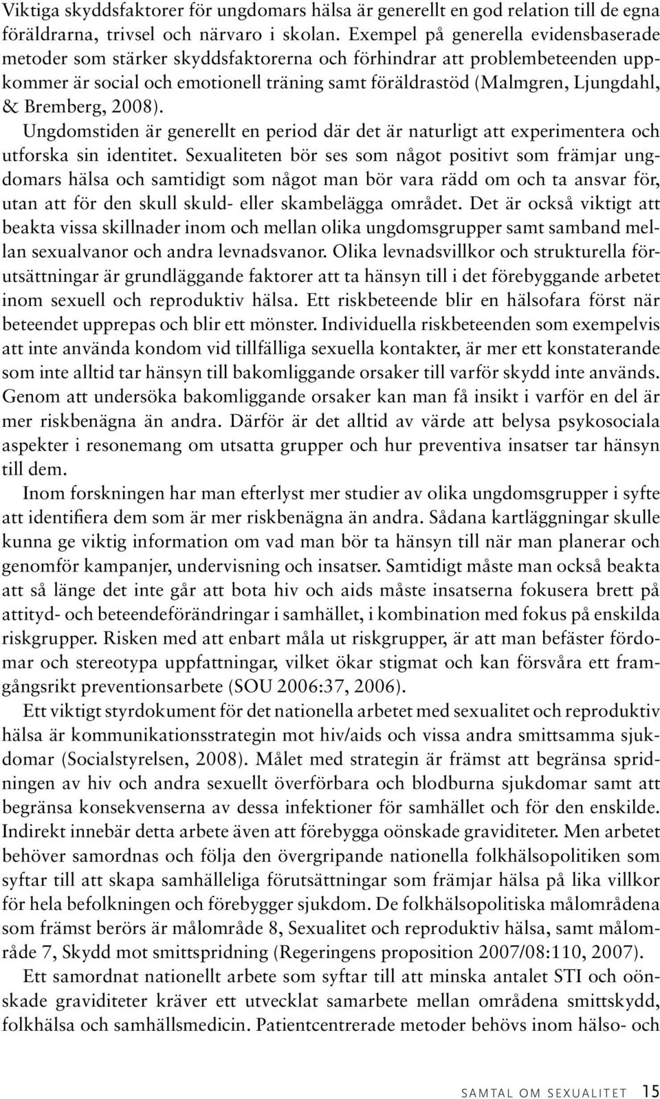 Bremberg, 2008). Ungdomstiden är generellt en period där det är naturligt att experimentera och utforska sin identitet.