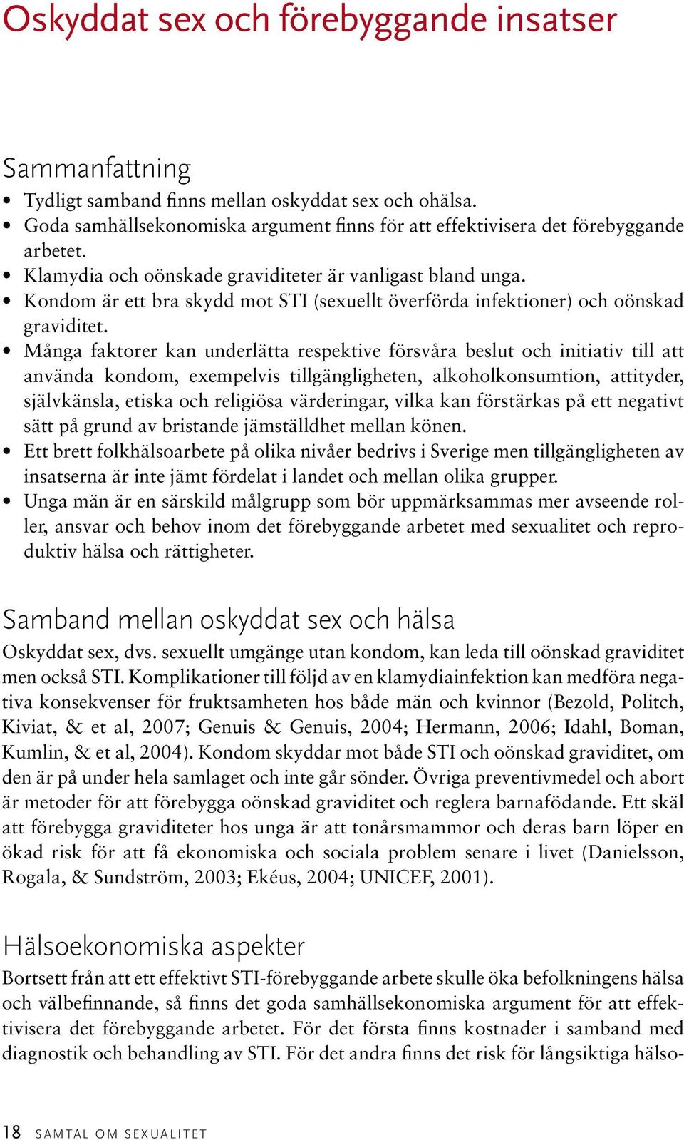 Många faktorer kan underlätta respektive försvåra beslut och initiativ till att använda kondom, exempelvis tillgängligheten, alkoholkonsumtion, attityder, självkänsla, etiska och religiösa