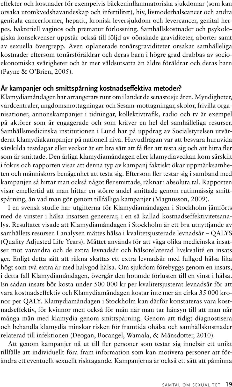 Samhällskostnader och psykologiska konsekvenser uppstår också till följd av oönskade graviditeter, aborter samt av sexuella övergrepp.