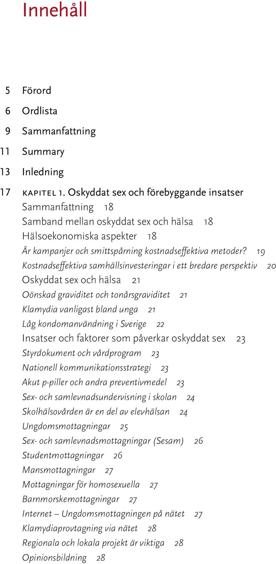 19 Kostnadseffektiva samhällsinvesteringar i ett bredare perspektiv 20 Oskyddat sex och hälsa 21 Oönskad graviditet och tonårsgraviditet 21 Klamydia vanligast bland unga 21 Låg kondomanvändning i