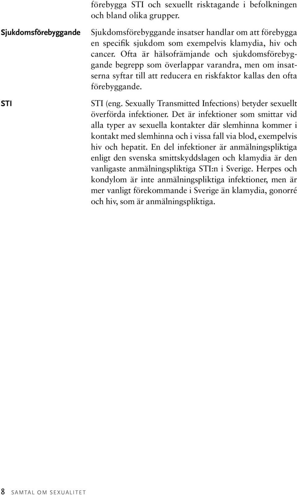 Ofta är hälsofrämjande och sjukdomsförebyggande begrepp som överlappar varandra, men om insatserna syftar till att reducera en riskfaktor kallas den ofta förebyggande. STI (eng.