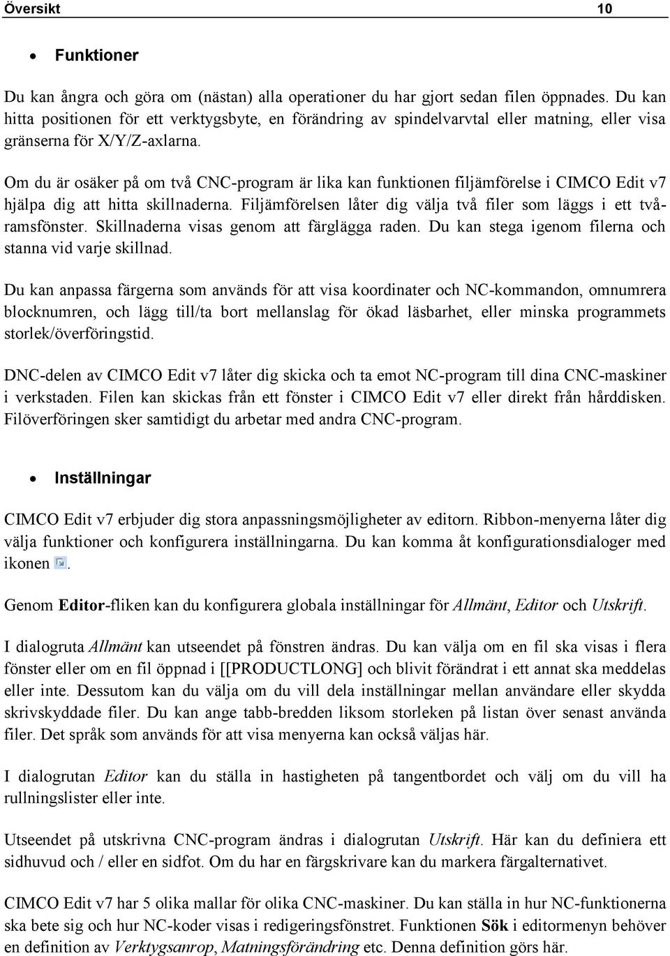 Om du är osäker på om två CNC-program är lika kan funktionen filjämförelse i CIMCO Edit v7 hjälpa dig att hitta skillnaderna. Filjämförelsen låter dig välja två filer som läggs i ett tvåramsfönster.