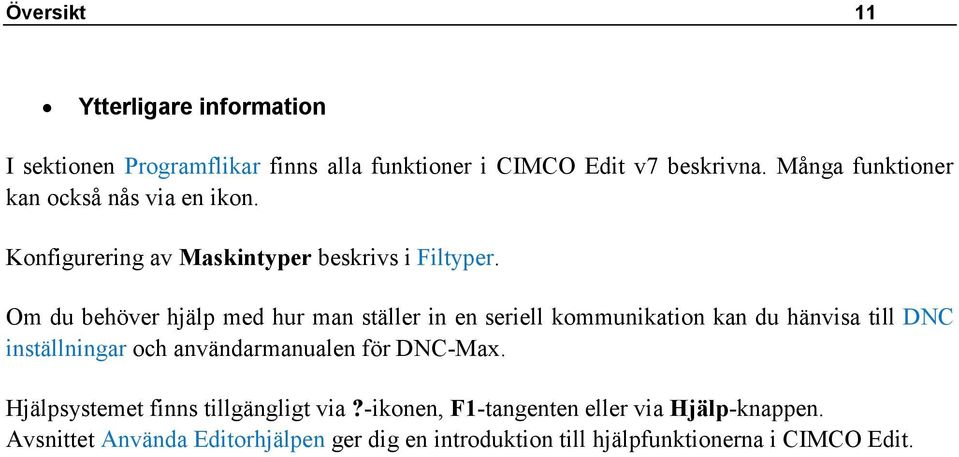 Om du behöver hjälp med hur man ställer in en seriell kommunikation kan du hänvisa till DNC inställningar och användarmanualen för