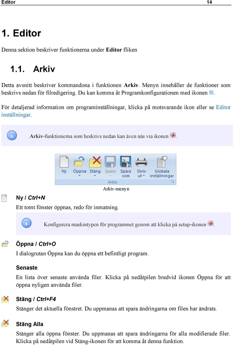 För detaljerad information om programinställningar, klicka på motsvarande ikon eller se Editor inställningar. Arkiv-funktionerna som beskrivs nedan kan även nås via ikonen.