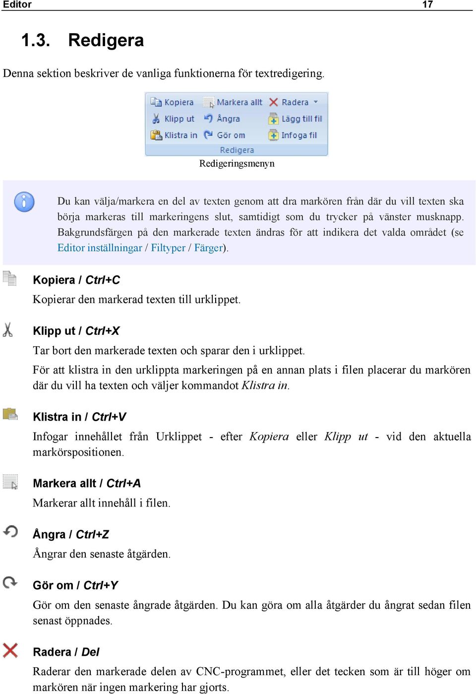 Bakgrundsfärgen på den markerade texten ändras för att indikera det valda området (se Editor inställningar / Filtyper / Färger). Kopiera / Ctrl+C Kopierar den markerad texten till urklippet.