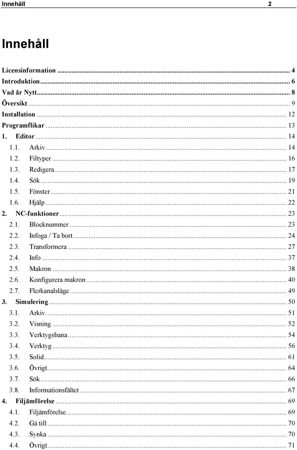 5. Makron... 38 2.6. Konfigurera makron... 40 2.7. Flerkanalsläge... 49 3. Simulering... 50 3.1. Arkiv... 51 3.2. Visning... 52 3.3. Verktygsbana... 54 3.4. Verktyg... 56 3.5. Solid.