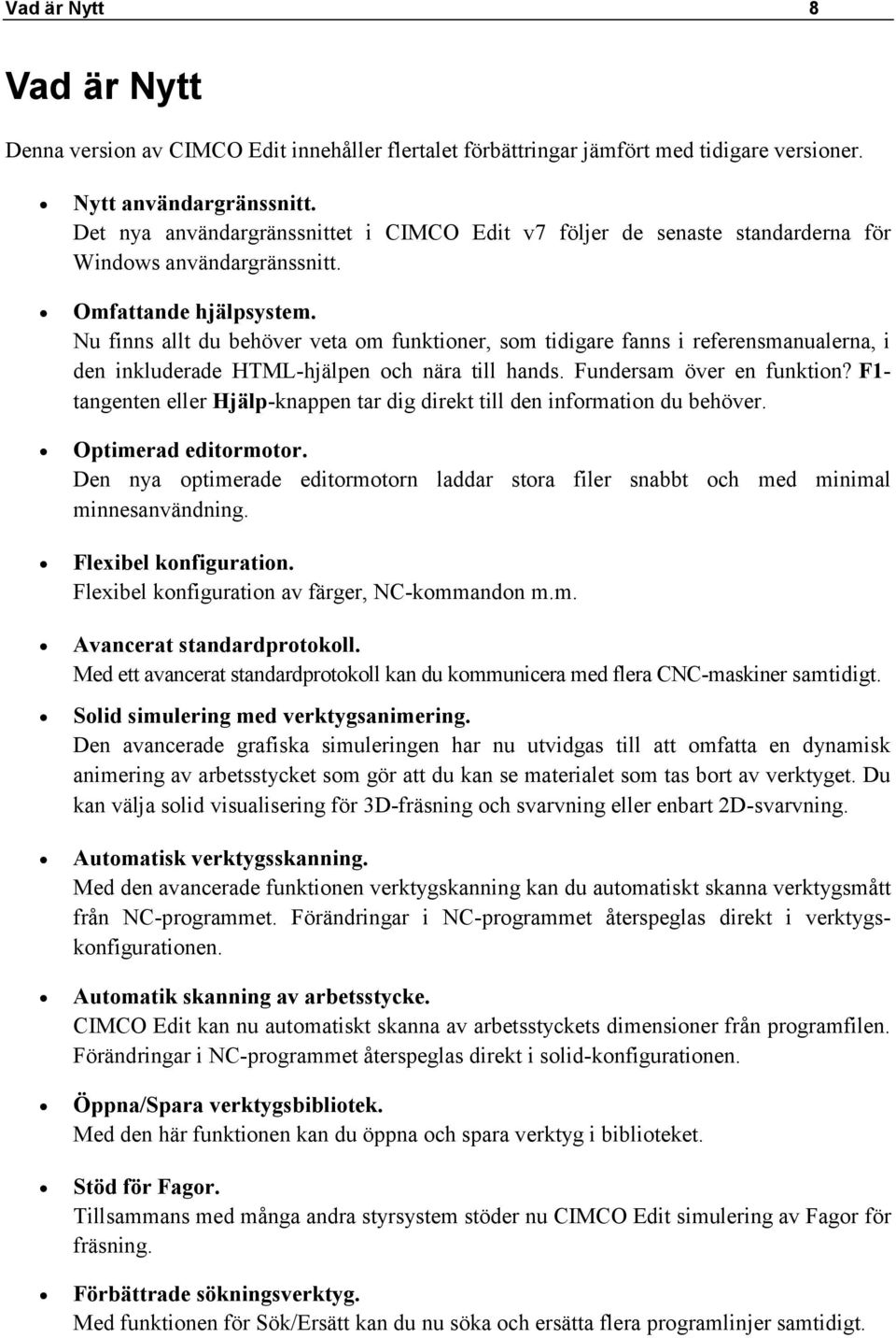 Nu finns allt du behöver veta om funktioner, som tidigare fanns i referensmanualerna, i den inkluderade HTML-hjälpen och nära till hands. Fundersam över en funktion?