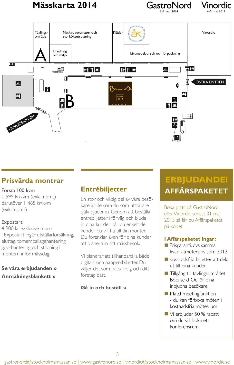 moms) Expostart: 4 900 kr exklusive moms I Expostart ingår utställarförsäkring, eluttag, tomemballagehantering, godshantering och städning i montern inför mässdag.