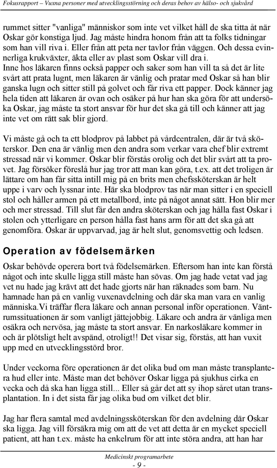 Inne hos läkaren finns också papper och saker som han vill ta så det är lite svårt att prata lugnt, men läkaren är vänlig och pratar med Oskar så han blir ganska lugn och sitter still på golvet och