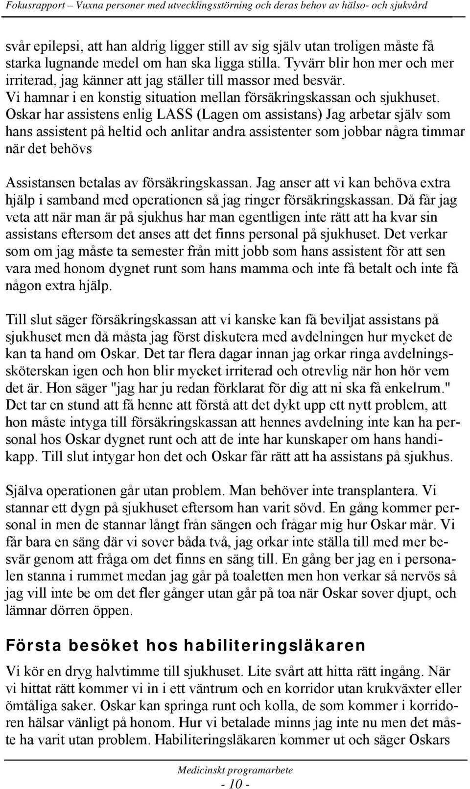 Oskar har assistens enlig LASS (Lagen om assistans) Jag arbetar själv som hans assistent på heltid och anlitar andra assistenter som jobbar några timmar när det behövs Assistansen betalas av