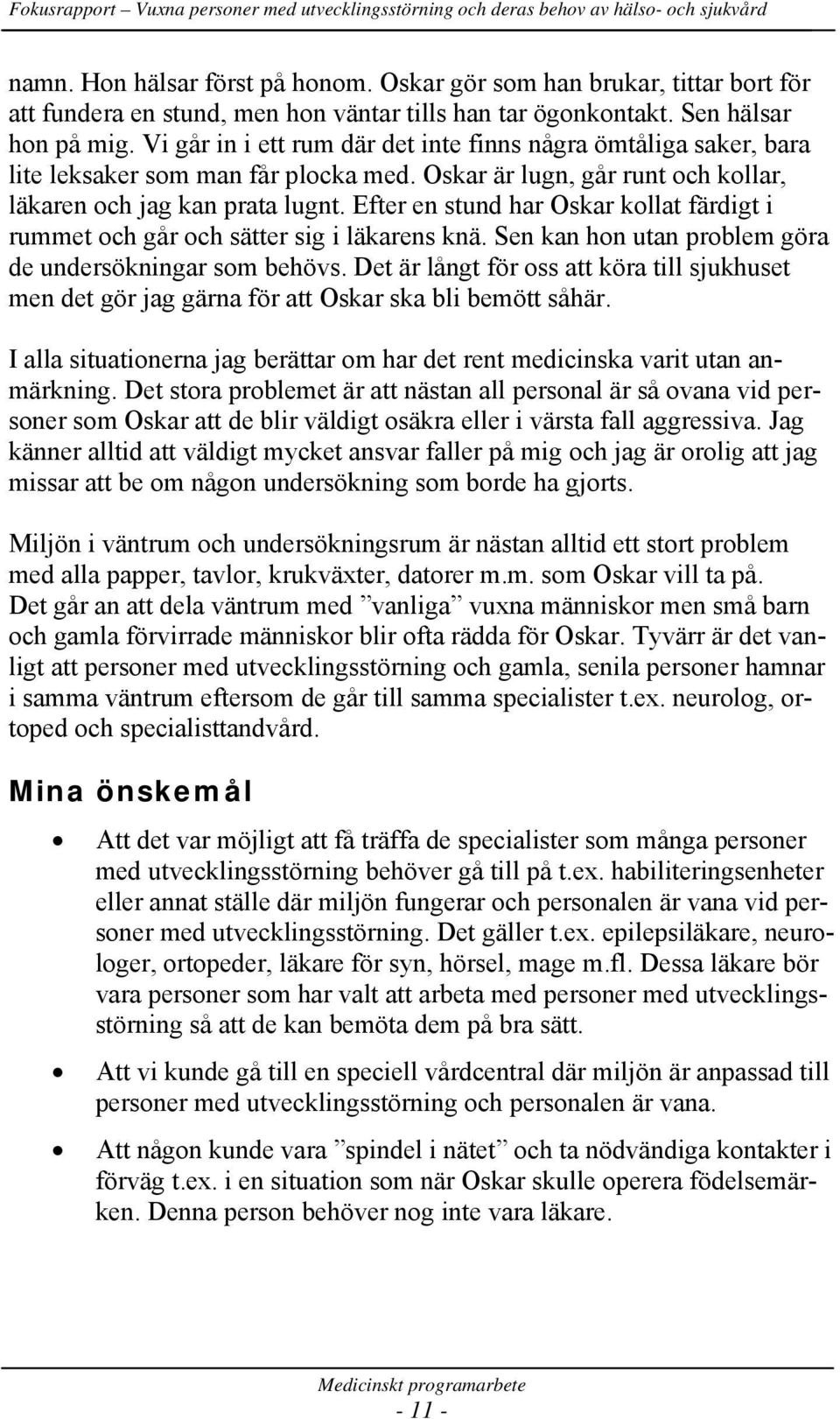 Efter en stund har Oskar kollat färdigt i rummet och går och sätter sig i läkarens knä. Sen kan hon utan problem göra de undersökningar som behövs.