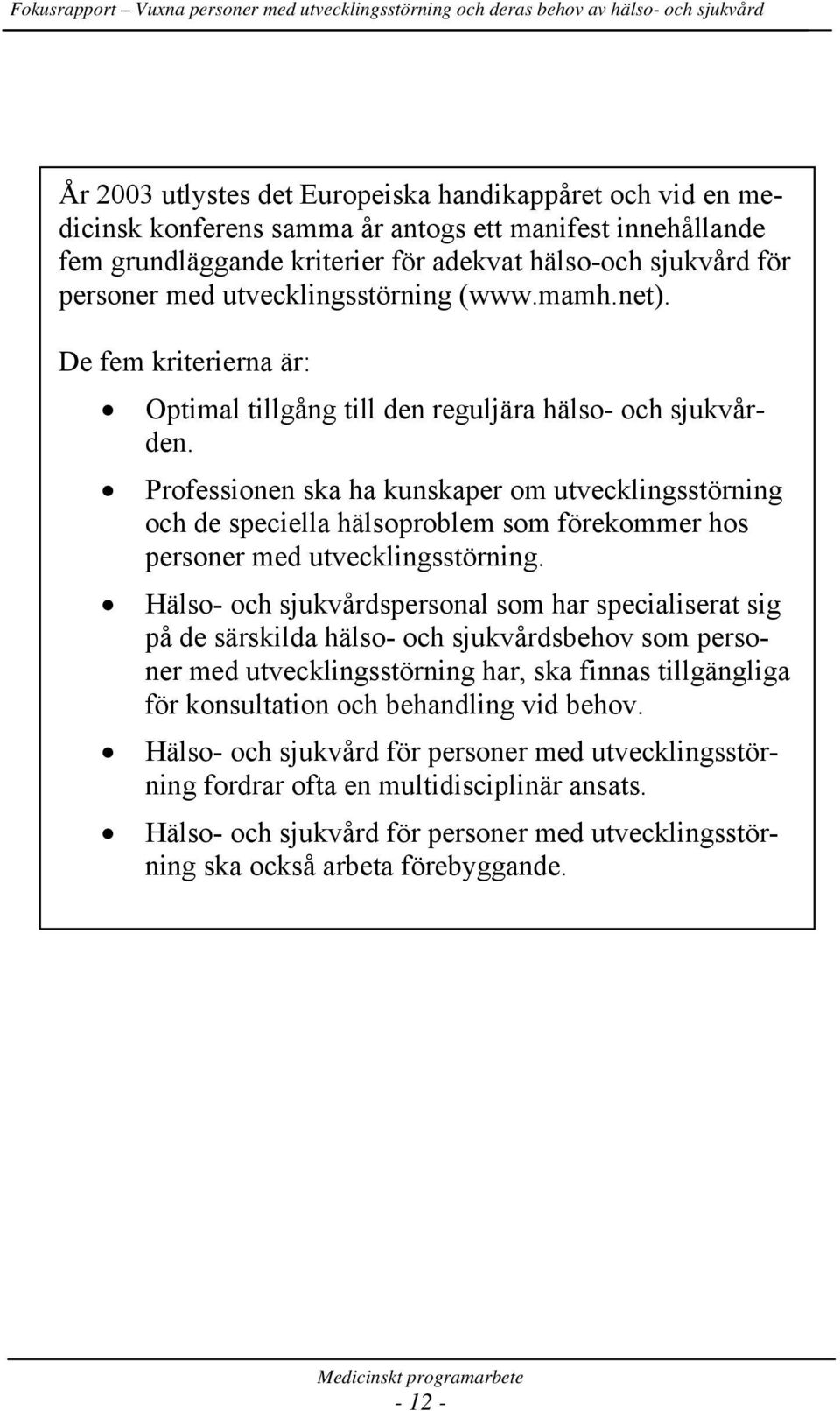 Professionen ska ha kunskaper om utvecklingsstörning och de speciella hälsoproblem som förekommer hos personer med utvecklingsstörning.