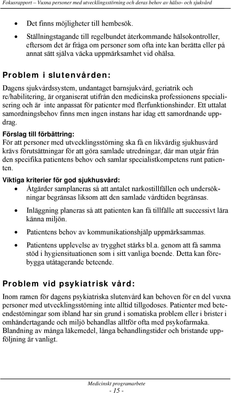 Problem i slutenvården: Dagens sjukvårdssystem, undantaget barnsjukvård, geriatrik och re/habilitering, är organiserat utifrån den medicinska professionens specialisering och är inte anpassat för