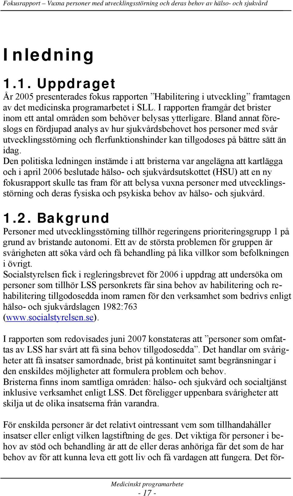 Bland annat föreslogs en fördjupad analys av hur sjukvårdsbehovet hos personer med svår utvecklingsstörning och flerfunktionshinder kan tillgodoses på bättre sätt än idag.