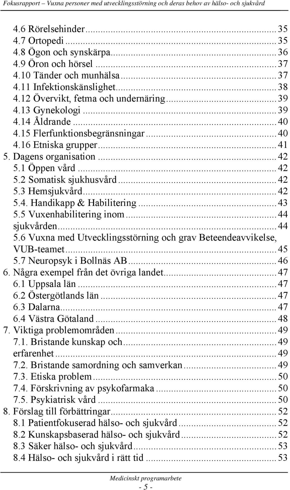 ..43 5.5 Vuxenhabilitering inom...44 sjukvården...44 5.6 Vuxna med Utvecklingsstörning och grav Beteendeavvikelse, VUB-teamet...45 5.7 Neuropsyk i Bollnäs AB...46 6.