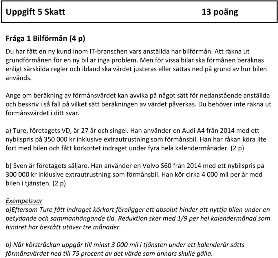 Ange om beräkning av förmånsvärdet kan avvika på något sätt för nedanstående anställda och beskriv i så fall på vilket sätt beräkningen av värdet påverkas.