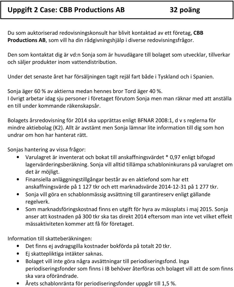 Under det senaste året har försäljningen tagit rejäl fart både i Tyskland och i Spanien. Sonja äger 60 % av aktierna medan hennes bror Tord äger 40 %.