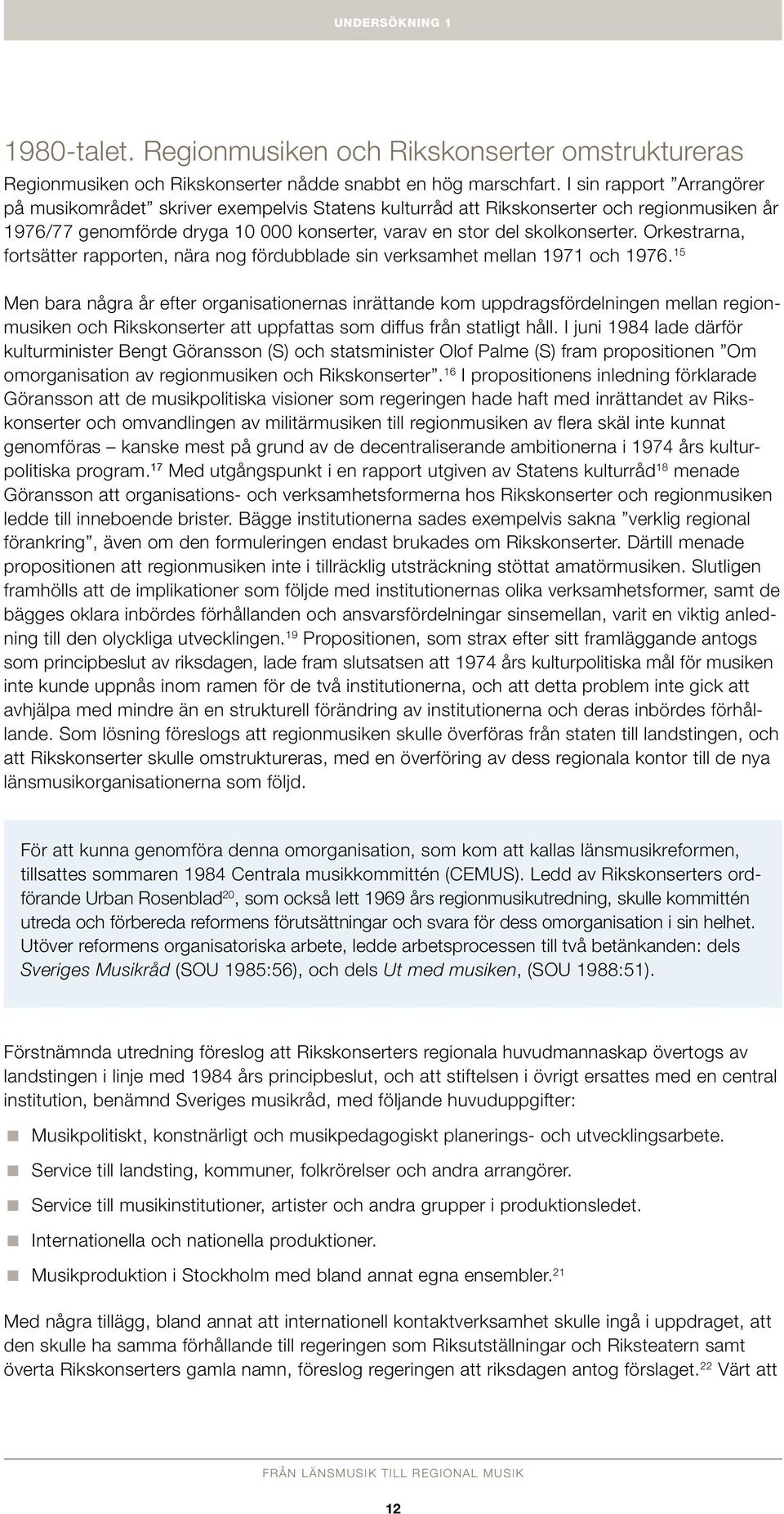 Orkestrarna, fortsätter rapporten, nära nog fördubblade sin verksamhet mellan 1971 och 1976.