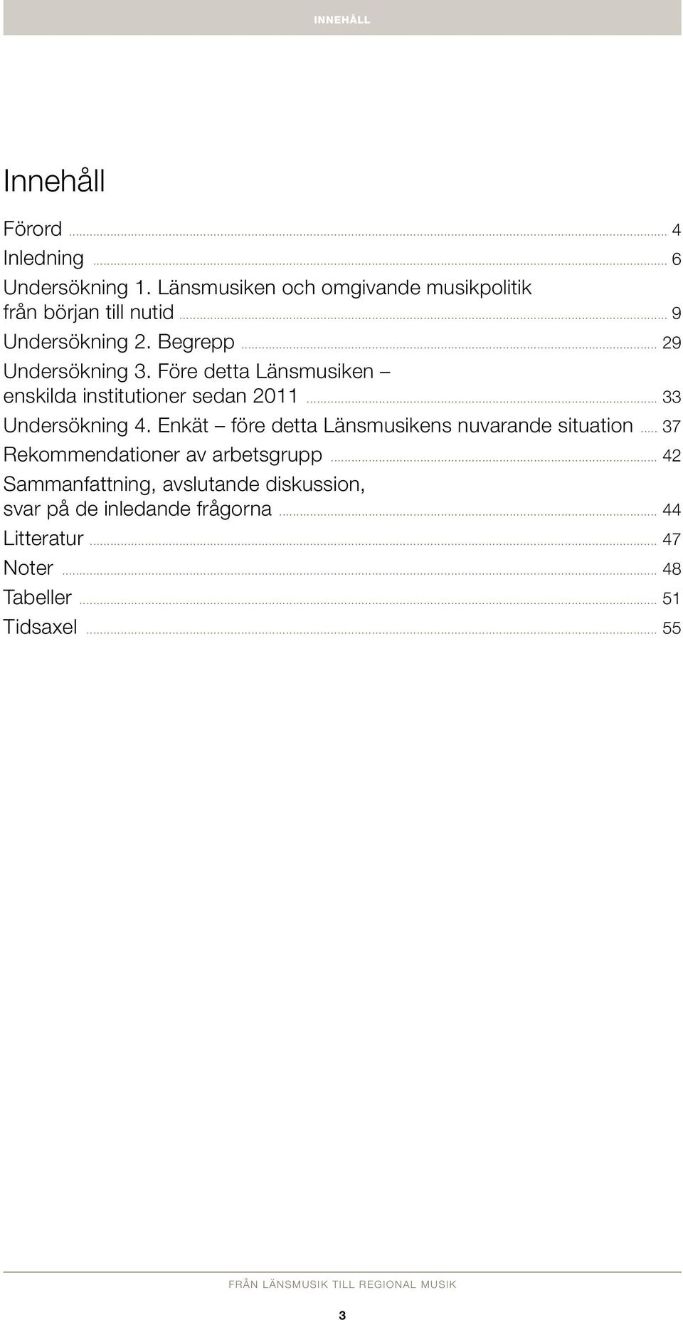 Före detta Länsmusiken enskilda institutioner sedan 2011... 33 Undersökning 4.