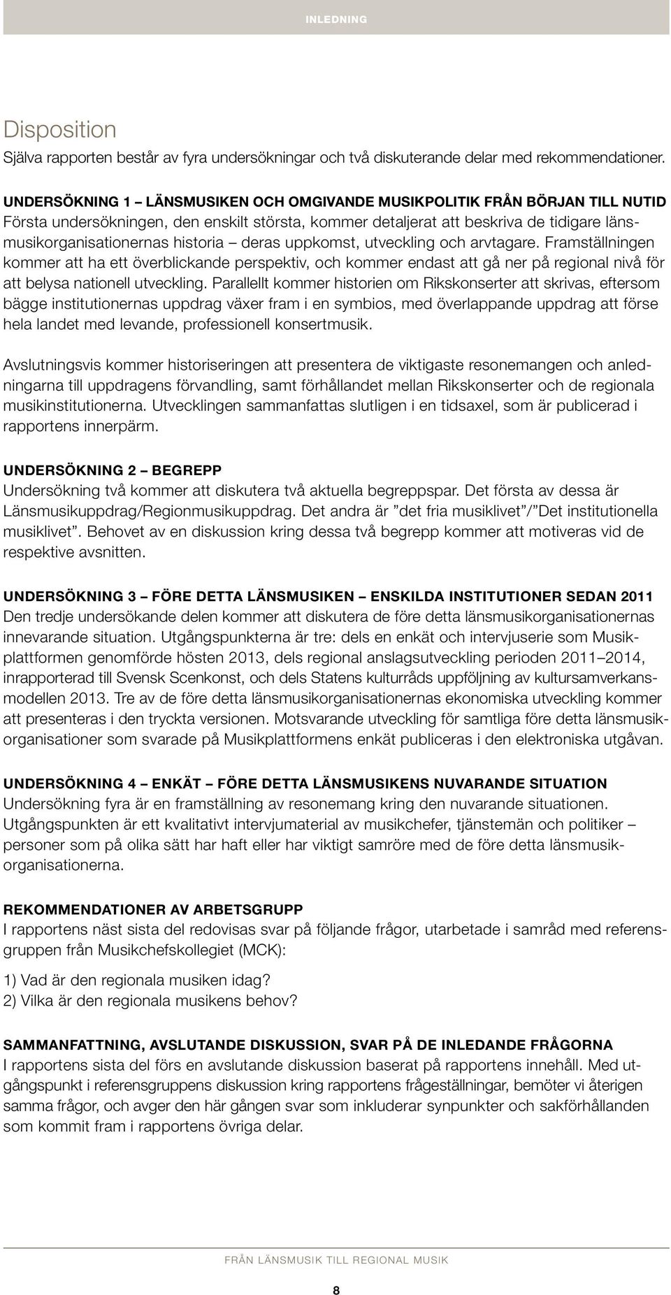 deras uppkomst, utveckling och arvtagare. Framställningen kommer att ha ett överblickande perspektiv, och kommer endast att gå ner på regional nivå för att belysa nationell utveckling.