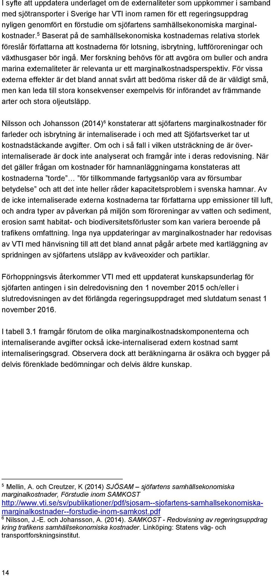 5 Baserat på de samhällsekonomiska kostnadernas relativa storlek föreslår författarna att kostnaderna för lotsning, isbrytning, luftföroreningar och växthusgaser bör ingå.