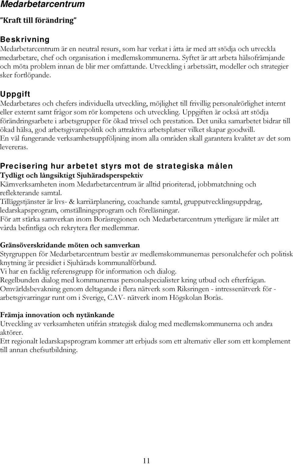 Uppgift Medarbetares och chefers individuella utveckling, möjlighet till frivillig personalrörlighet internt eller externt samt frågor som rör kompetens och utveckling.