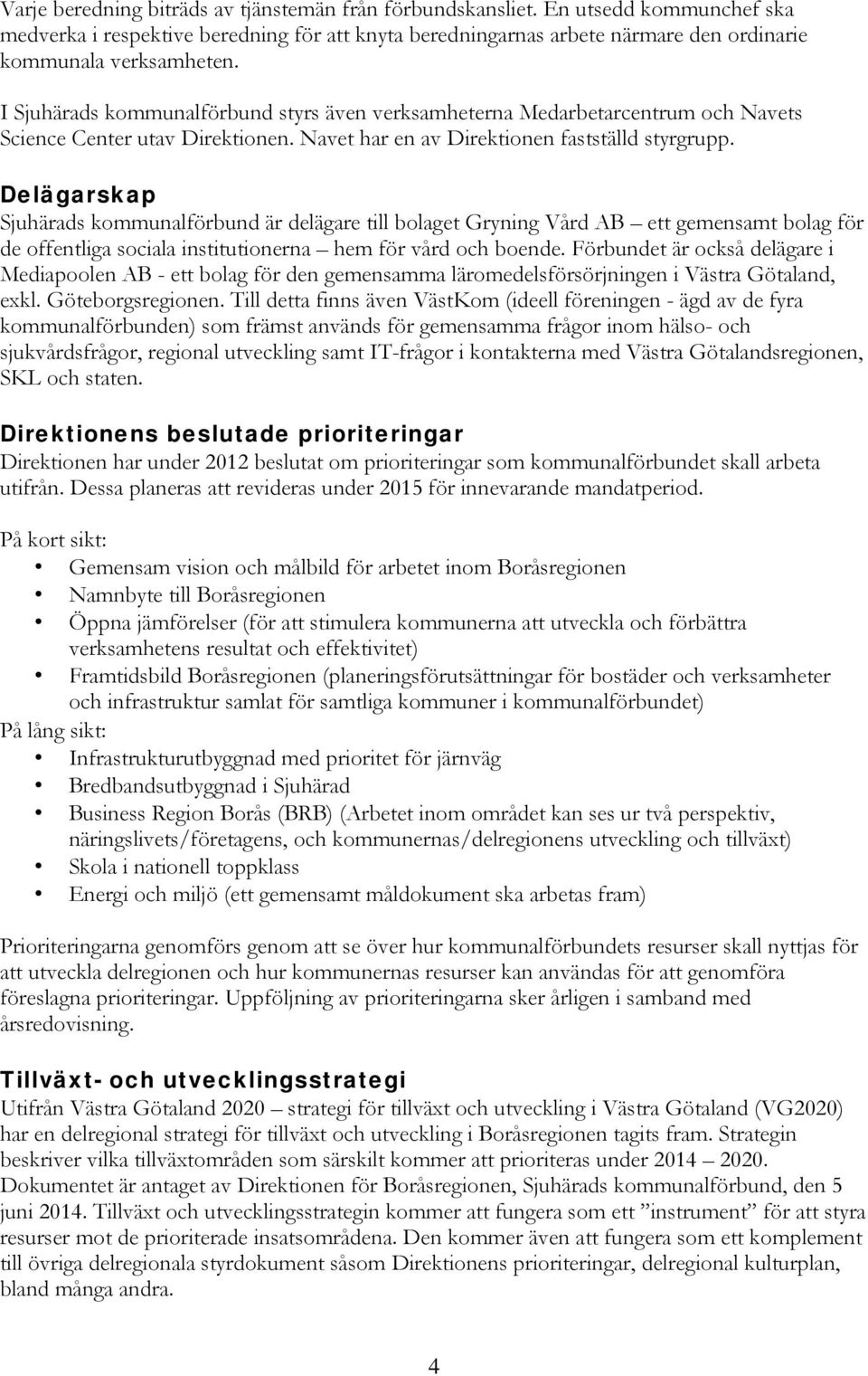 Delägarskap Sjuhärads kommunalförbund är delägare till bolaget Gryning Vård AB ett gemensamt bolag för de offentliga sociala institutionerna hem för vård och boende.