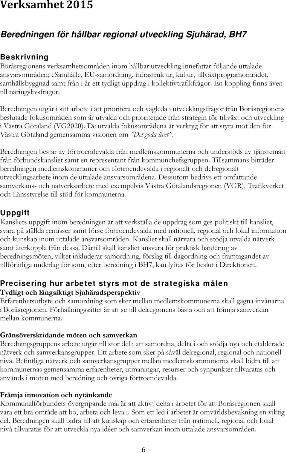 Beredningen utgår i sitt arbete i att prioritera och vägleda i utvecklingsfrågor från Boråsregionens beslutade fokusområden som är utvalda och prioriterade från strategin för tillväxt och utveckling