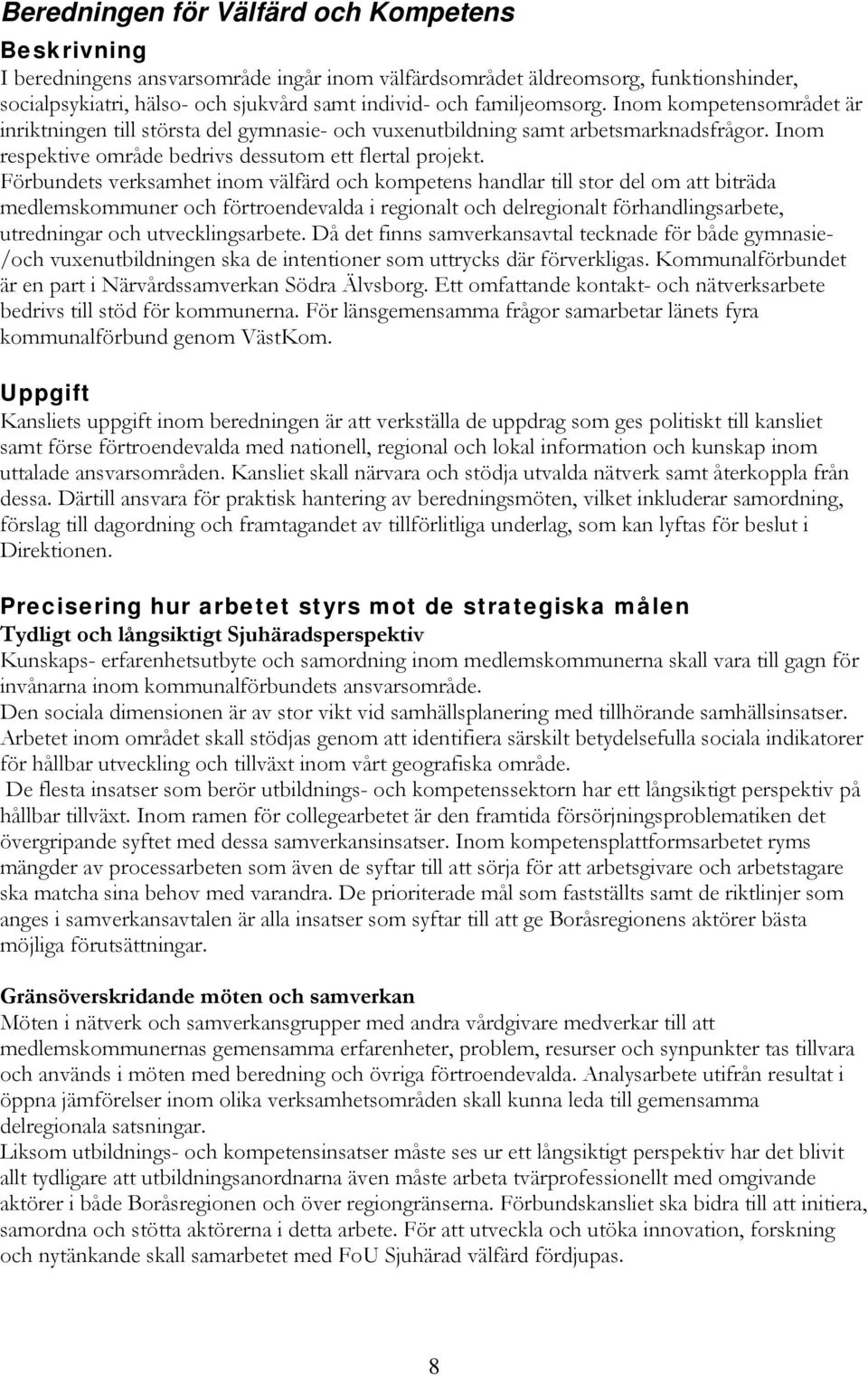Förbundets verksamhet inom välfärd och kompetens handlar till stor del om att biträda medlemskommuner och förtroendevalda i regionalt och delregionalt förhandlingsarbete, utredningar och