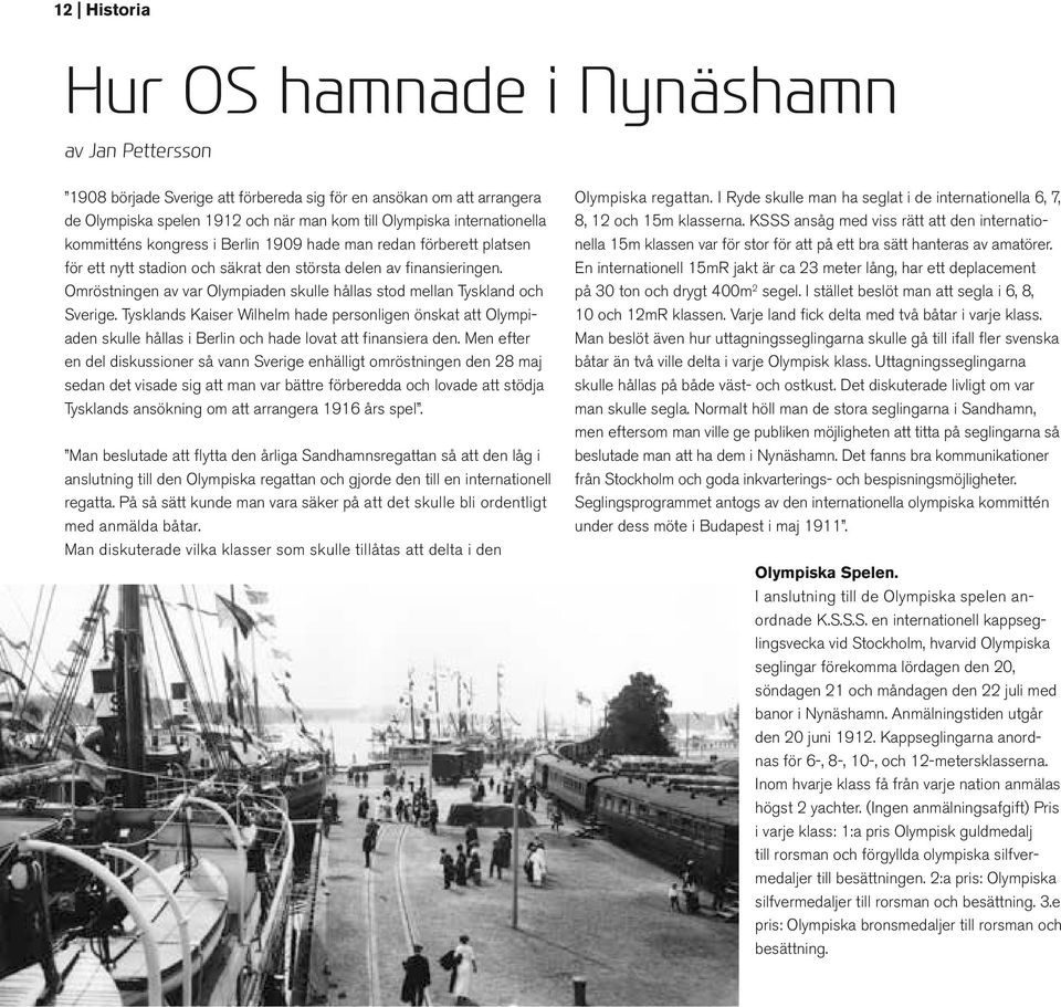 Omröstningen av var Olympiaden skulle hållas stod mellan Tyskland och Sverige. Tysklands Kaiser Wilhelm hade personligen önskat att Olympiaden skulle hållas i Berlin och hade lovat att finansiera den.