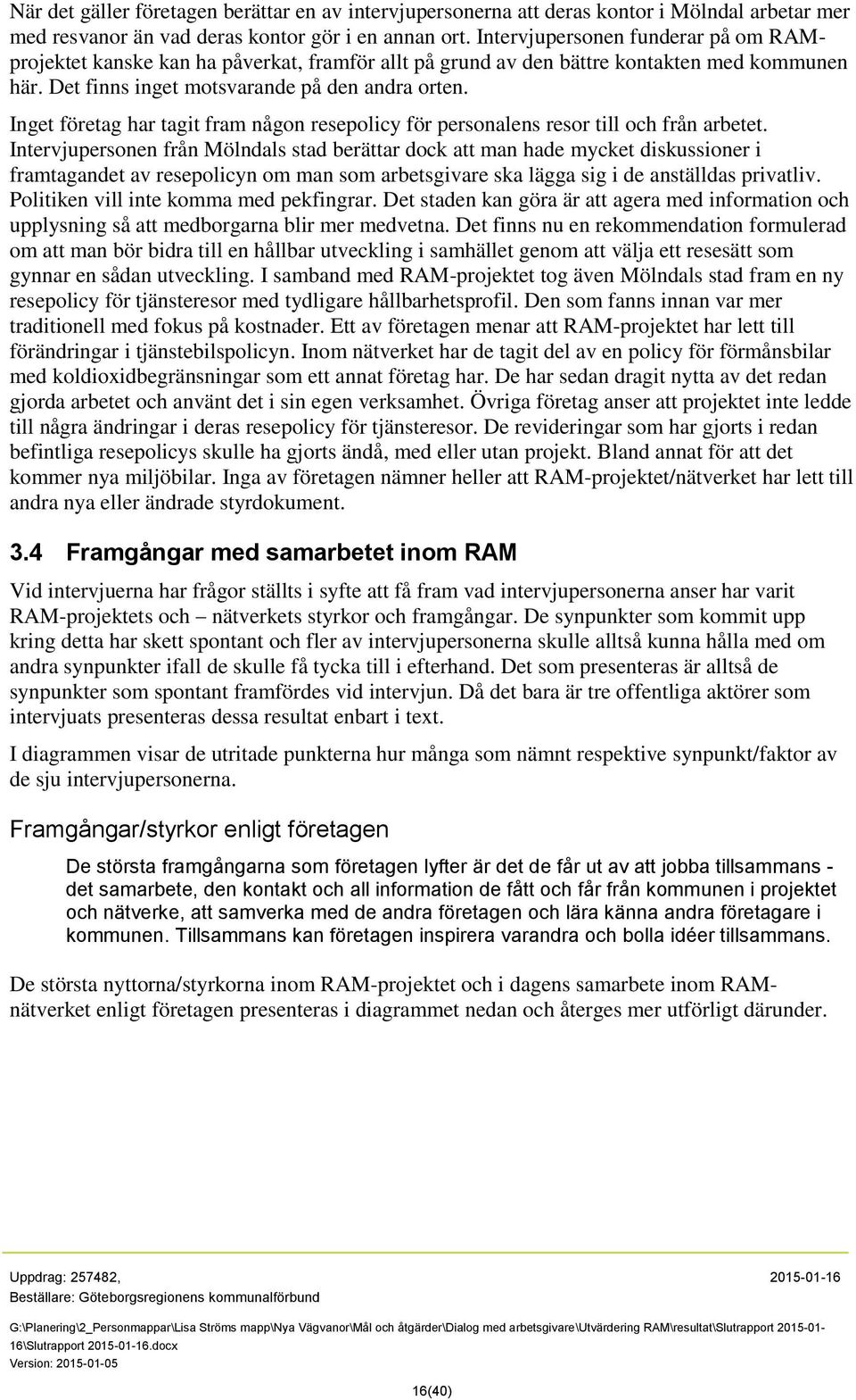 Inget företag har tagit fram någon resepolicy för personalens resor till och från arbetet.