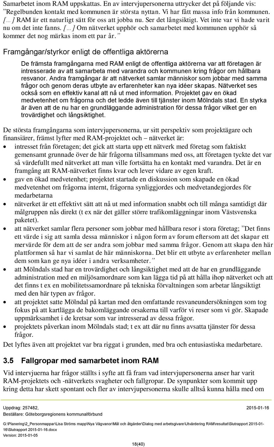 [ ] Om nätverket upphör och samarbetet med kommunen upphör så kommer det nog märkas inom ett par år.