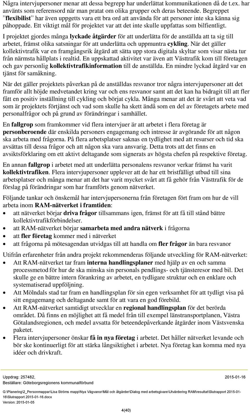 I projektet gjordes många lyckade åtgärder för att underlätta för de anställda att ta sig till arbetet, främst olika satsningar för att underlätta och uppmuntra cykling.