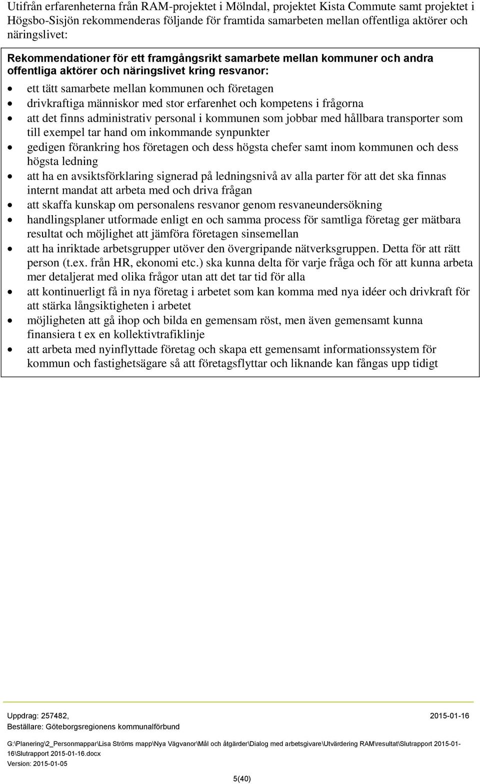 med stor erfarenhet och kompetens i frågorna att det finns administrativ personal i kommunen som jobbar med hållbara transporter som till exempel tar hand om inkommande synpunkter gedigen förankring