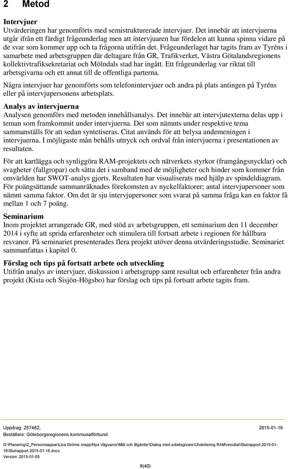 Frågeunderlaget har tagits fram av Tyréns i samarbete med arbetsgruppen där deltagare från GR, Trafikverket, Västra Götalandsregionens kollektivtrafiksekretariat och Mölndals stad har ingått.