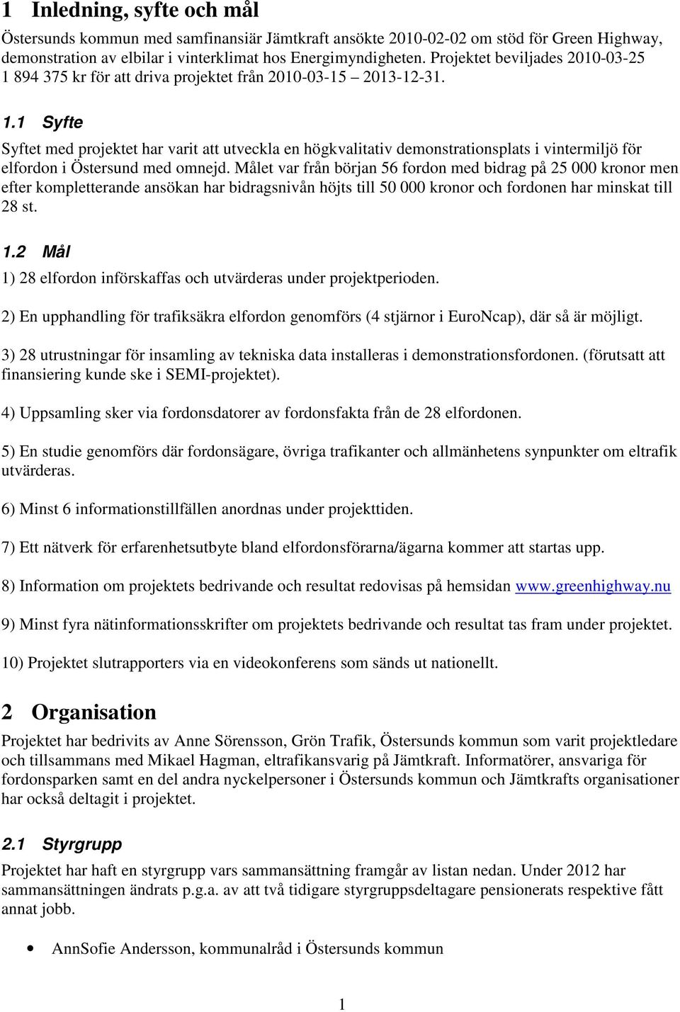 Målet var från början 56 fordon med bidrag på 25 000 kronor men efter kompletterande ansökan har bidragsnivån höjts till 50 000 kronor och fordonen har minskat till 28 st. 1.