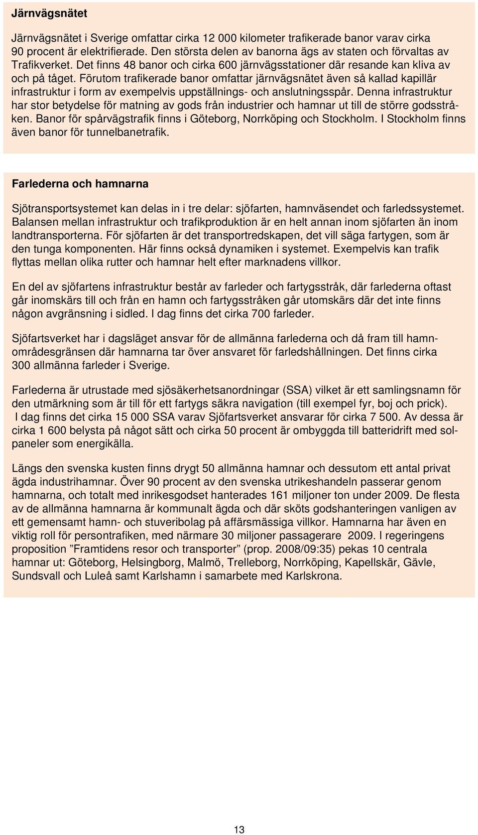 Förutom trafikerade banor omfattar järnvägsnätet även så kallad kapillär infrastruktur i form av exempelvis uppställnings- och anslutningsspår.