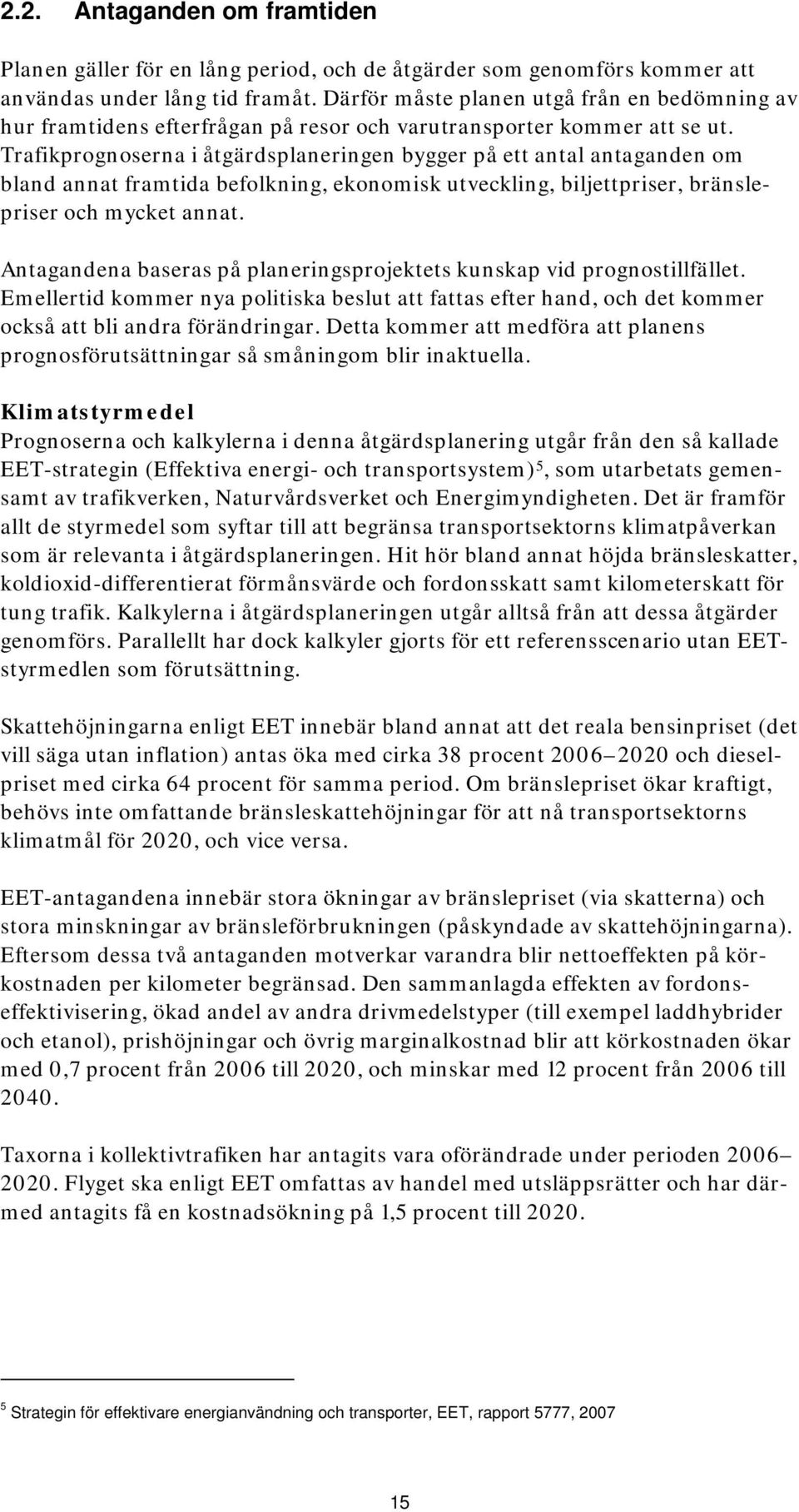 Trafikprognoserna i åtgärdsplaneringen bygger på ett antal antaganden om bland annat framtida befolkning, ekonomisk utveckling, biljettpriser, bränslepriser och mycket annat.