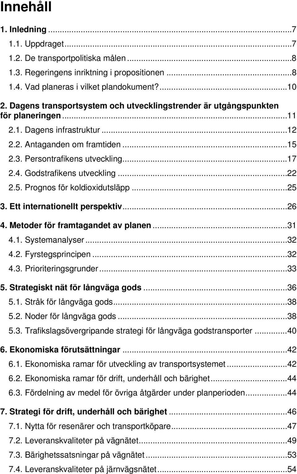 Godstrafikens utveckling... 22 2.5. Prognos för koldioxidutsläpp... 25 3. Ett internationellt perspektiv... 26 4. Metoder för framtagandet av planen... 31 4.1. Systemanalyser... 32 4.2. Fyrstegsprincipen.