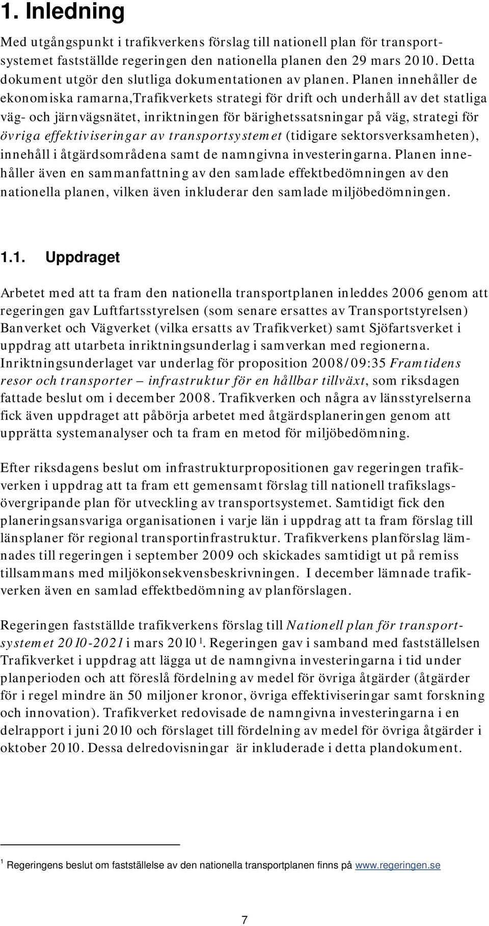 Planen innehåller de ekonomiska ramarna,trafikverkets strategi för drift och underhåll av det statliga väg- och järnvägsnätet, inriktningen för bärighetssatsningar på väg, strategi för övriga