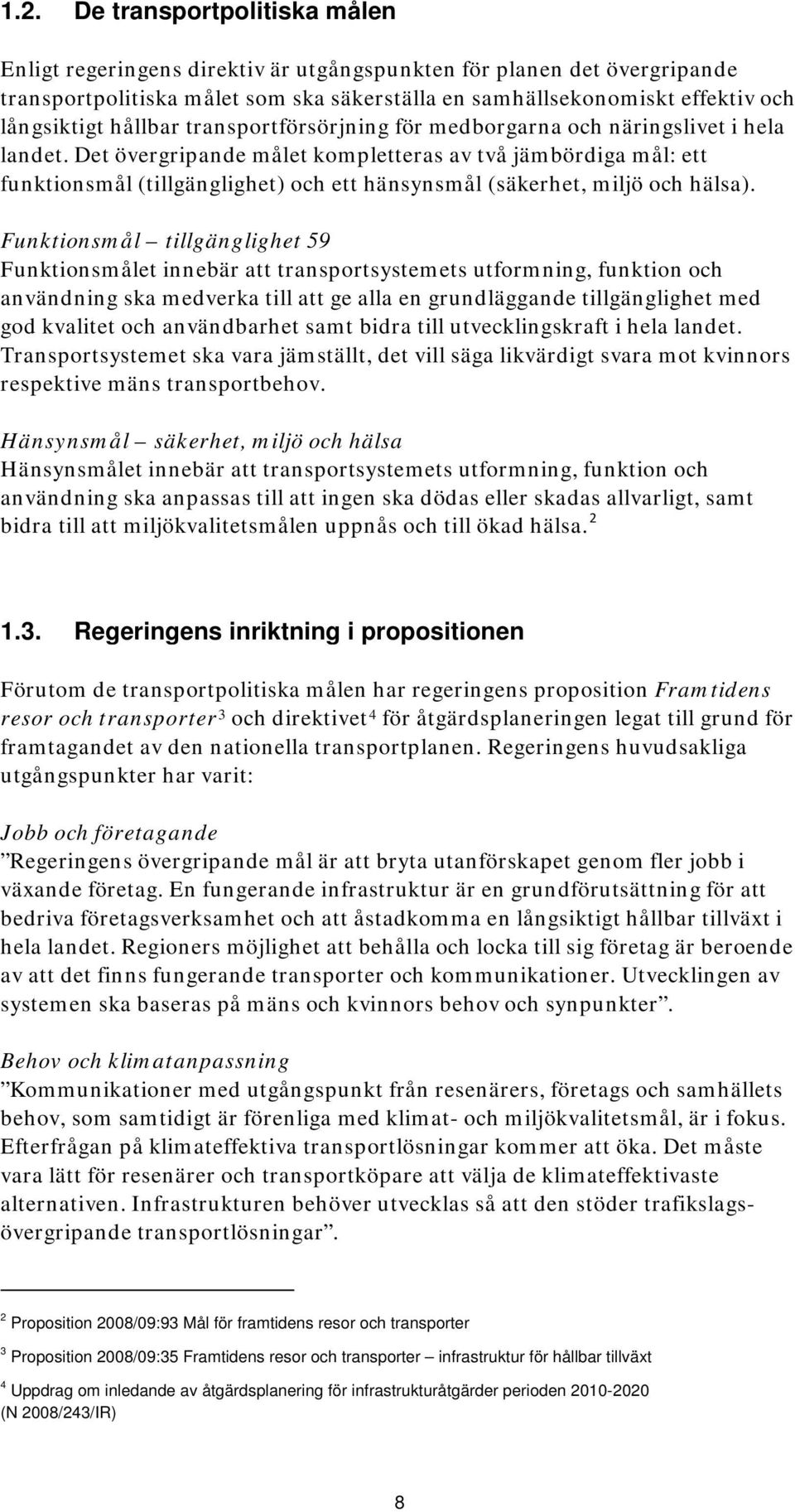 Det övergripande målet kompletteras av två jämbördiga mål: ett funktionsmål (tillgänglighet) och ett hänsynsmål (säkerhet, miljö och hälsa).