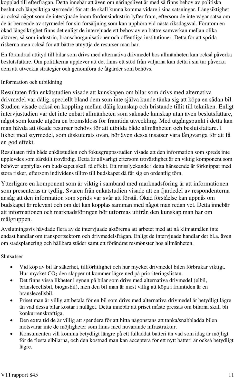 riksdagsval. Förutom en ökad långsiktighet finns det enligt de intervjuade ett behov av en bättre samverkan mellan olika aktörer, så som industrin, branschorganisationer och offentliga institutioner.