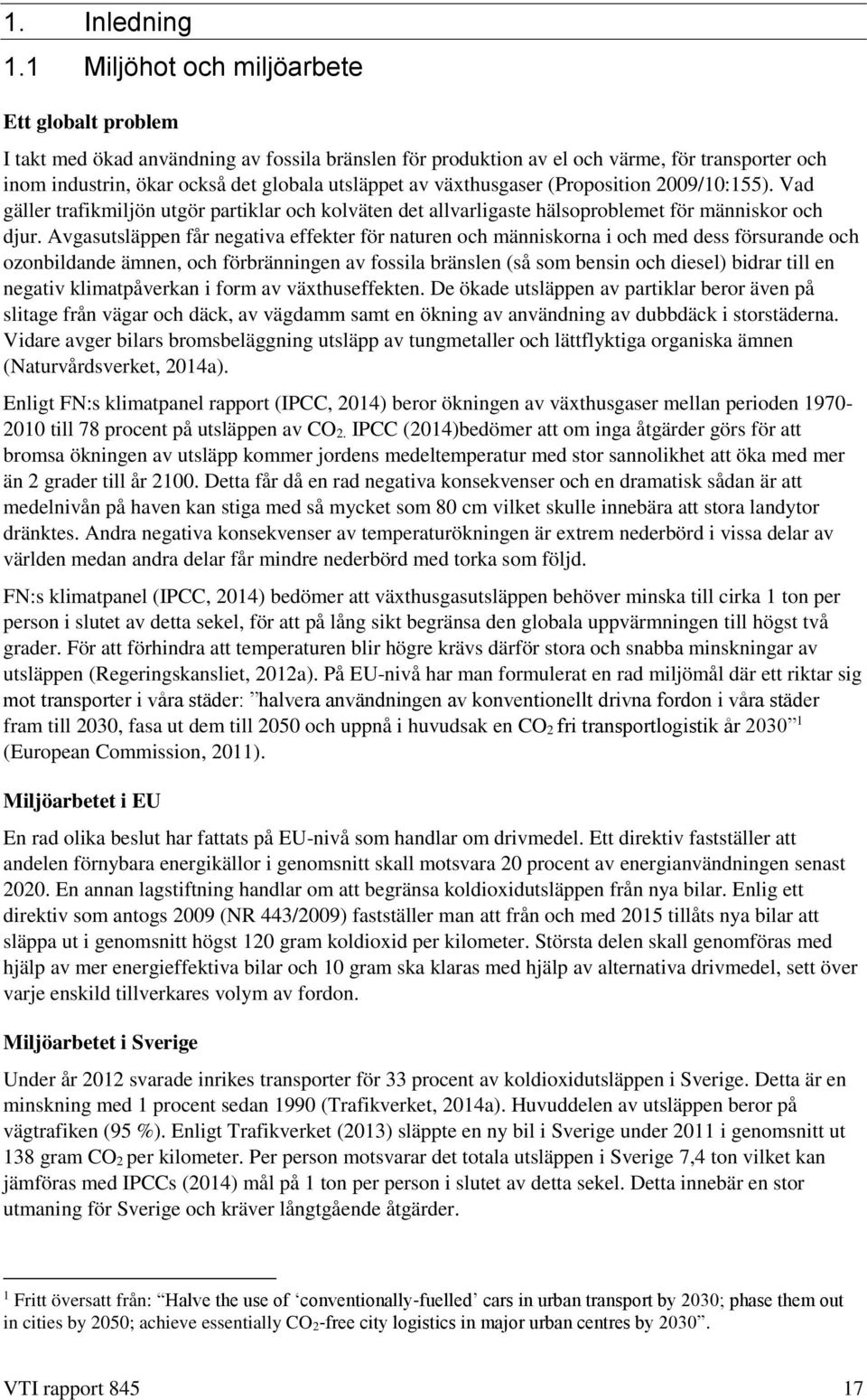 växthusgaser (Proposition 2009/10:155). Vad gäller trafikmiljön utgör partiklar och kolväten det allvarligaste hälsoproblemet för människor och djur.